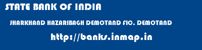 STATE BANK OF INDIA  JHARKHAND HAZARIBAGH DEMOTAND FIC, DEMOTAND  banks information 